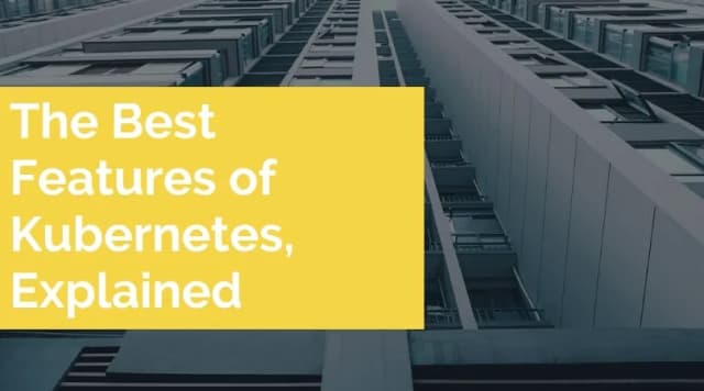 The Best Features Of Kubernetes, Explained