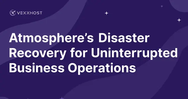 Atmosphere’s Disaster Recovery for Uninterrupted Business Operations