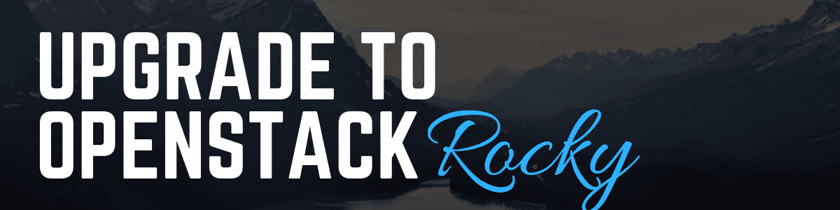 Final Upgrade of the Year to OpenStack's Rocky Release
