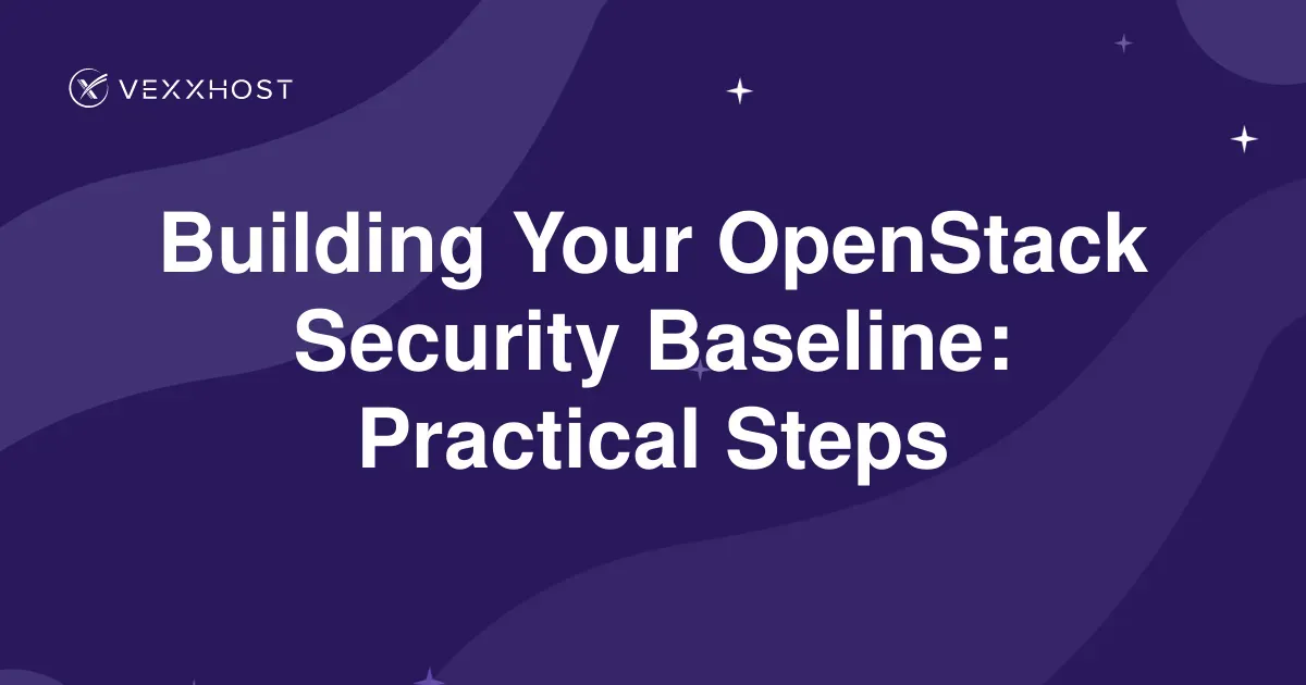 Building Your OpenStack Security Baseline | VEXXHOST | VEXXHOST