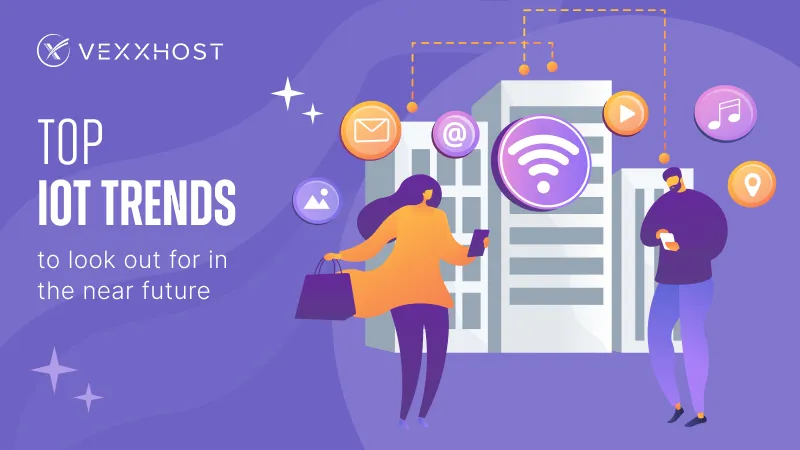 Top IoT Trends to Look Out for in the Near Future | VEXXHOST