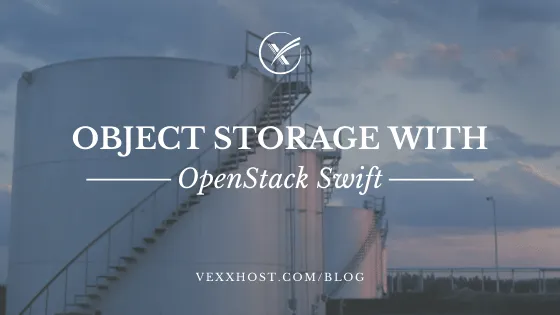 Object Storage With OpenStack Swift | VEXXHOST