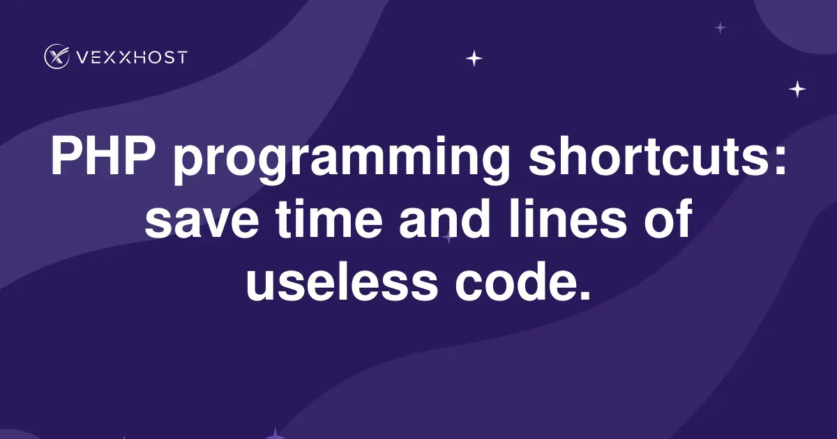 PHP programming shortcuts: save time and lines of useless code. | VEXXHOST