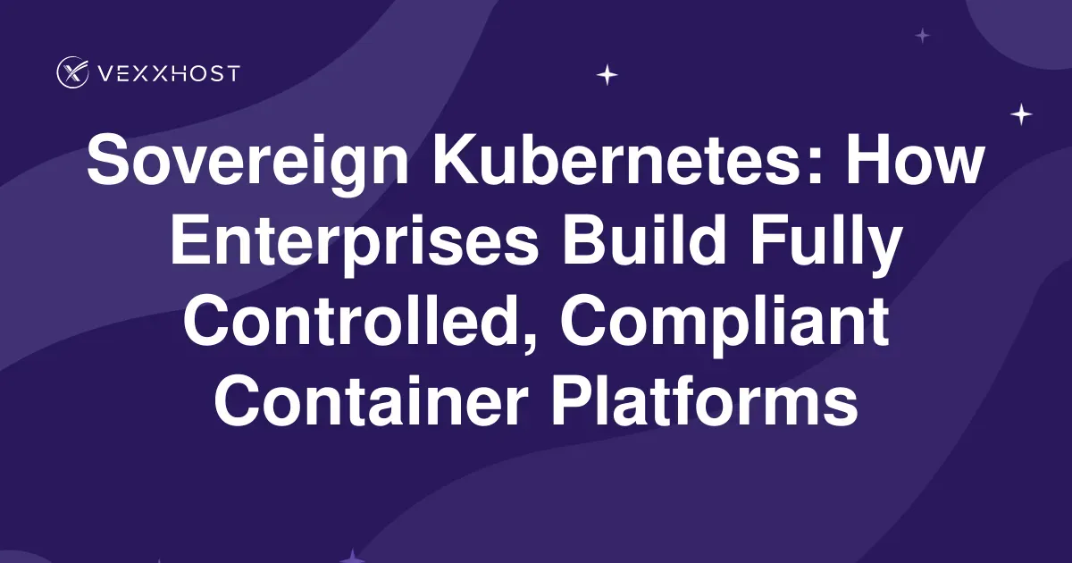Sovereign Kubernetes: How Enterprises Build Fully Controlled, Compliant ...