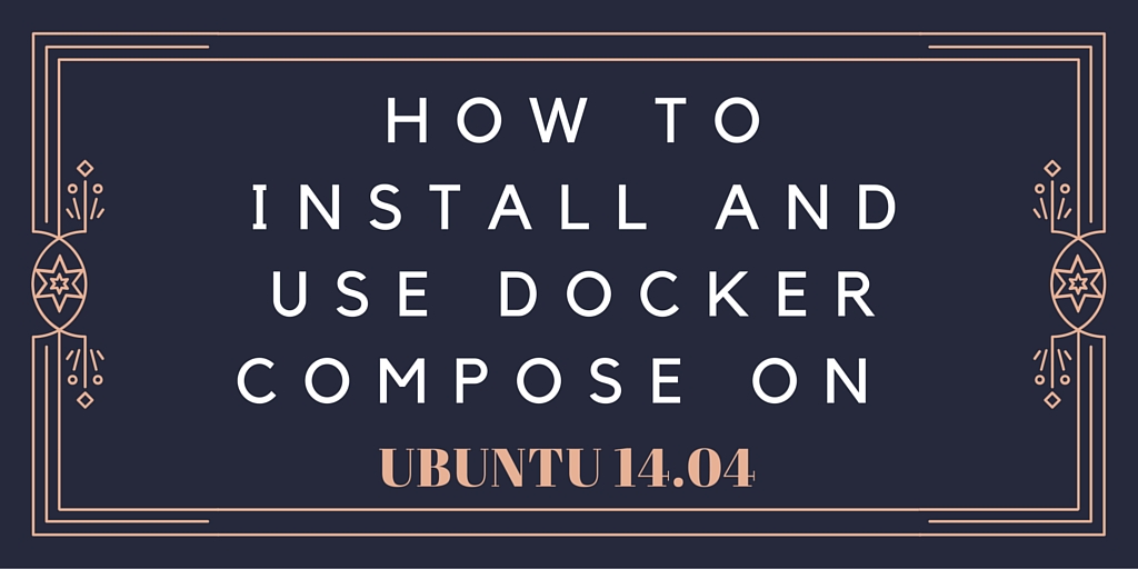 How To Install and Use Docker Compose on Ubuntu 14.04. | VEXXHOST