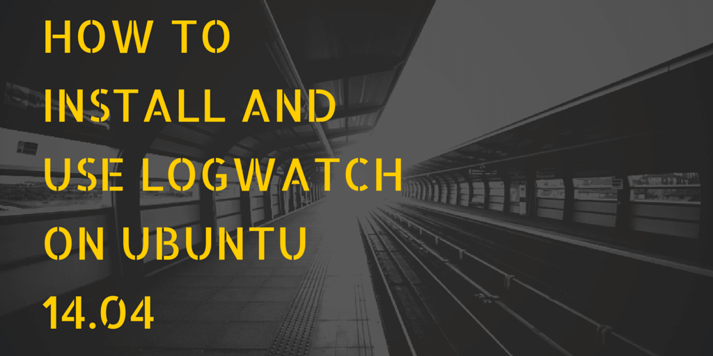 How to install and use Logwatch on Ubuntu 14.04. | VEXXHOST