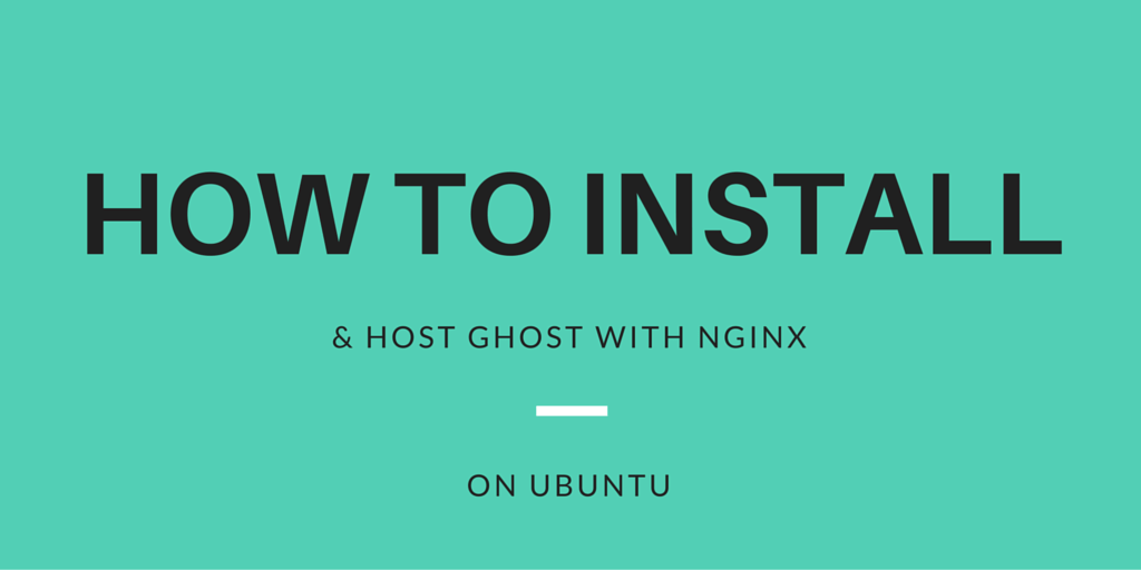 How To Install & Host Ghost with Nginx on Ubuntu Written on Green Background