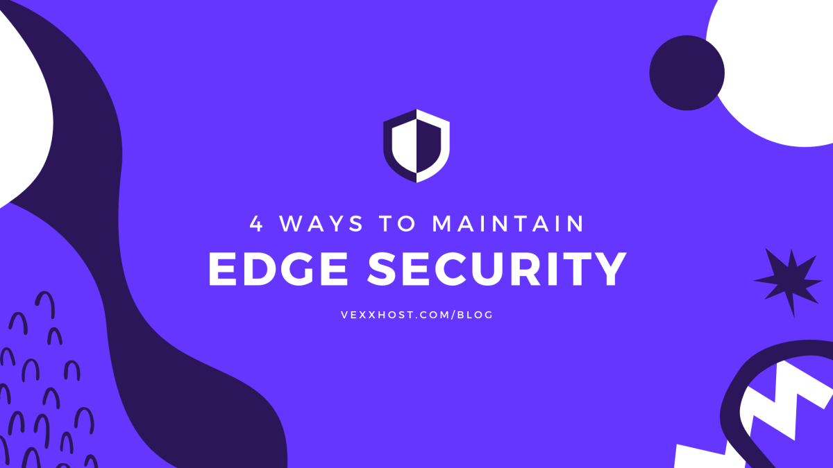 4 Ways To Maintain Edge Security VEXXHOST