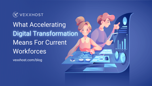 What Accelerating Digital Transformation Means for Current Workforces