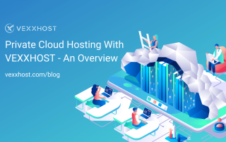 Private Cloud Hosting with VEXXHOST - An Overview