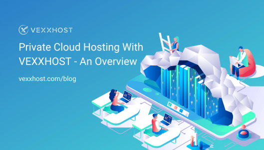 Private Cloud Hosting with VEXXHOST - An Overview