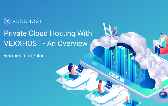 Private Cloud Hosting with VEXXHOST - An Overview