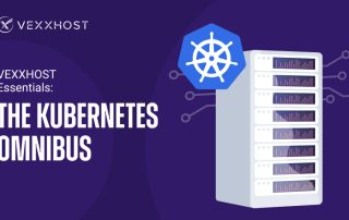 VEXXHOST Essentials: The Kubernetes Omnibus