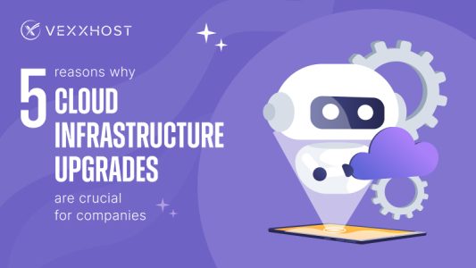 5 Reasons Why Cloud Infrastructure Upgrades Are Crucial For Companies