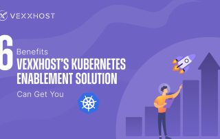 6 Benefits VEXXHOST’s Kubernetes Enablement Solution Can Get You