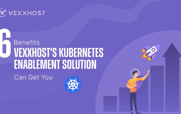 6 Benefits VEXXHOST’s Kubernetes Enablement Solution Can Get You