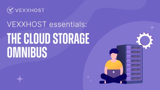 VEXXHOST Essentials: The Cloud Storage Omnibus