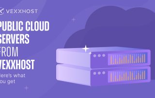 Public Cloud Servers from VEXXHOST - Here’s What You Get