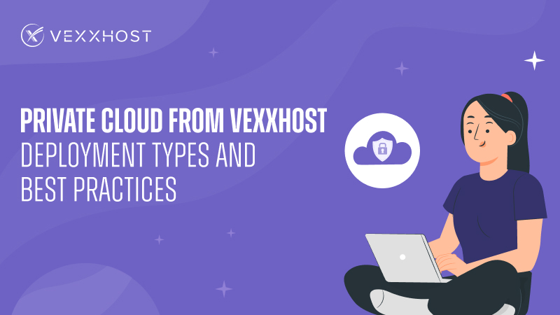 Private Cloud from VEXXHOST - Deployment Types and Best Practices